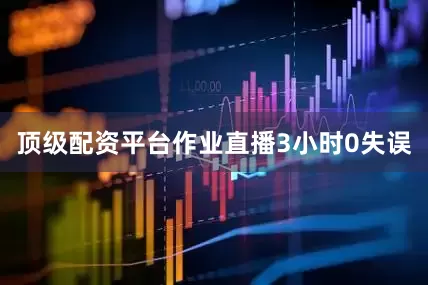 顶级配资平台作业直播3小时0失误