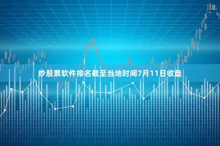 炒股票软件排名截至当地时间7月11日收盘