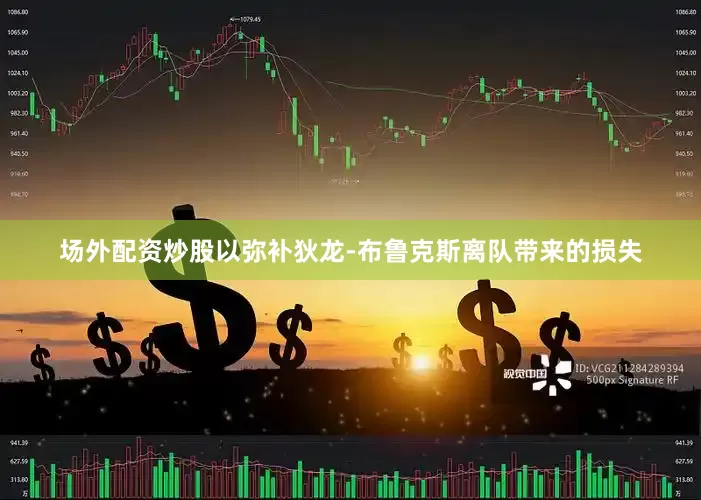 场外配资炒股以弥补狄龙-布鲁克斯离队带来的损失