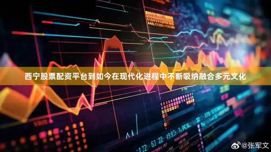 西宁股票配资平台到如今在现代化进程中不断吸纳融合多元文化